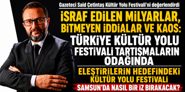 Gazeteci Said Çetintaş Kültür Yolu Festivali’ni değerlendirdi İsraf Edilen Milyarlar, Bitmeyen İddialar ve Kaos: Türkiye Kültür Yolu Festivali Tartışmaların Odağında Eleştirilerin Hedefindeki Kültür Yolu Festivali Samsun’da Nasıl Bir İz Bırakacak?